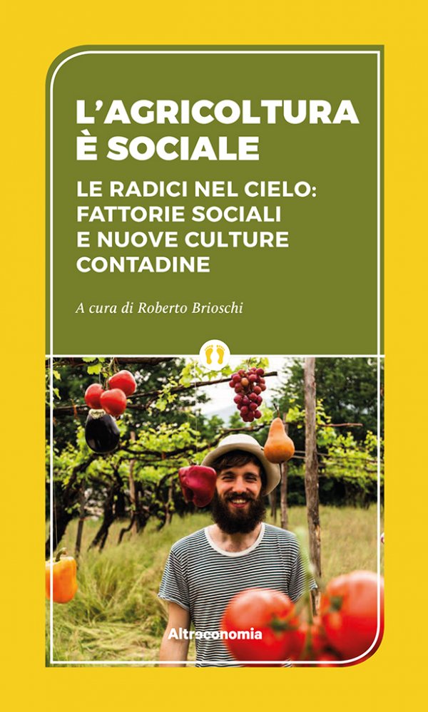 L'agricoltura è sociale - Le radici nel cielo: fattorie sociali e nuove culture contadine a cura di Roberto Brioschi
